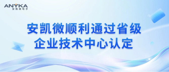 安凱微順利通過省級企業(yè)技術(shù)中心認(rèn)定